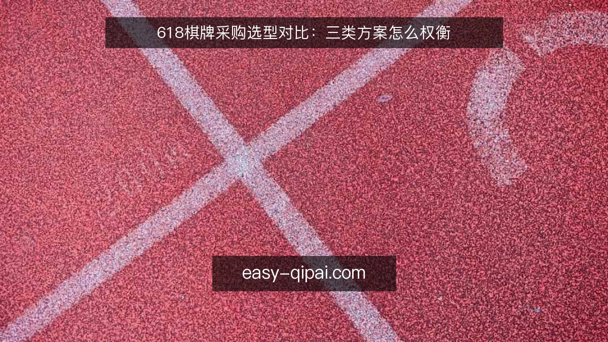 618棋牌采购选型对比：三类方案怎么权衡